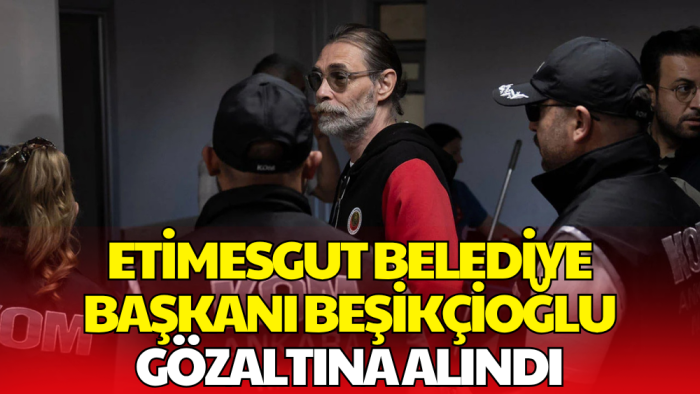Etimesgut Belediyesi'ne Operasyon! Başkan Erdal Beşikçioğlu Gözaltında